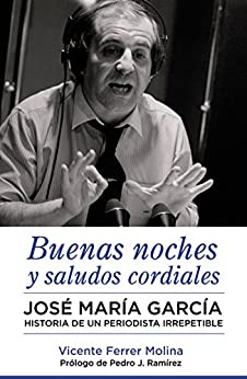 Buenas noches y saludos cordiales: José María García. Historia de un periodista irrepetible.