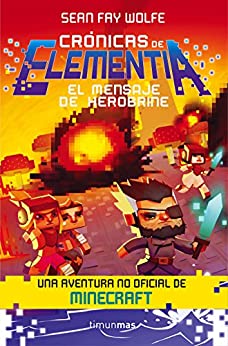 Crónicas de Elementia 3. El mensaje de Herobrine: Una aventura no oficial de Minecraft (NO USAR Timunmas)