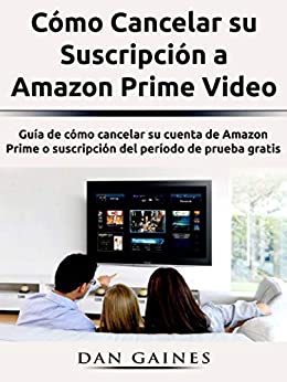 Cómo Cancelar su Suscripción a Amazon Prime Video: Guía de cómo cancelar su cuenta de Amazon Prime o suscripción del período de prueba gratis