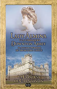 Lady Almina y la verdadera Downton Abbey: El legado perdido de Highclere Castle