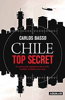 Chile top Secret: El submundo clandestino de la CIA, la KGB, la DINA y los nazis