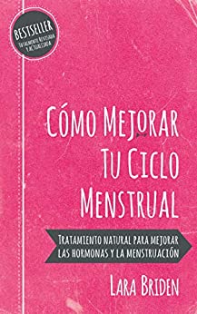 Cómo mejorar tu ciclo menstrual: Tratamiento natural para mejorar las hormonas y la menstruación