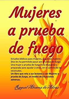 Mujeres a Prueba de Fuego: Estudios bíblicos para mujeres, a quienes nuestro Dios les ha permitido pasar por pruebas de fuego