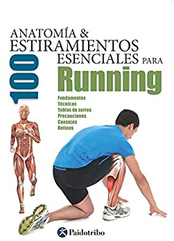 Anatomía & 100 estiramientos para Running (Color): Fundamentos, técnicas, tablas de series, precauciones, consejos, rutinas (Anatomía & 100 estiramientos esenciales)