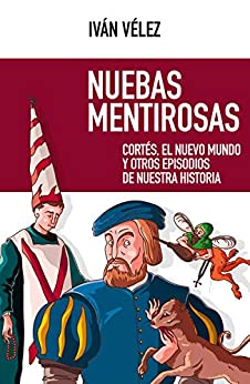 Nuebas mentirosas: Cortés, el Nuevo Mundo y otros episodios de nuestra historia (Nuevo ensayo nº 56)