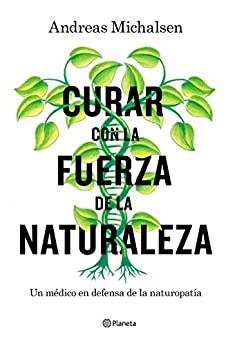 Curar con la fuerza de la naturaleza: Un médico en defensa de la naturopatía (Prácticos)