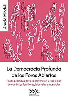 La Democracia Profunda de los Foros Abiertos: Pasos prácticos para la prevención y resolución de conflictos familiares, laborales y mundiales