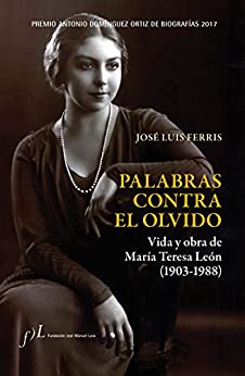 Palabras contra el olvido. Vida y obra de María Teresa León (1903-1988): Premio Antonio Domínguez Ortiz de Biografías 2017 (BIOGRAFIAS)