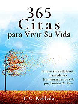 365 Citas para Vivir Su Vida: Palabras Sabias, Poderosas, Inspiradoras y Transformadoras de Vida para Iluminar Sus Días (Domine Su Mente, Transforme Su Vida)