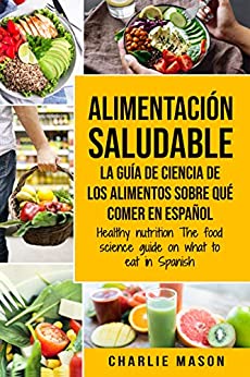 Alimentación saludable La guía de ciencia de los alimentos sobre qué comer en español/ Healthy nutrition The food science guide on what to eat in Spanish