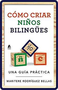 Como criar ninos bilingues (Raising Bilingual Children Spanish edition): Una guia practica