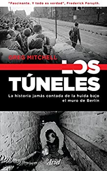Los túneles: La historia jamás contada de la huida bajo el muro de Berlín (Ariel)