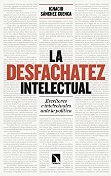 La desfachatez intelectual: Escritores e intelectuales ante la política