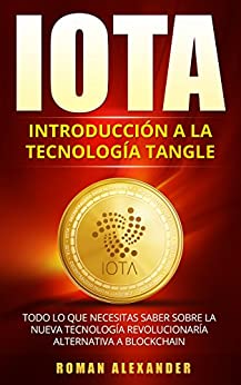 MANUAL DE IOTA: Introducción a la Tecnología de Tangle: Todo lo que necesitas saber sobre la nueva tecnología revolucionaría alternativa a Blockchain (Criptomonedas nº 3)