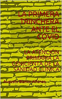 LA PRIMERA TRINCHERA ANTE EL COVID: LA ATENCIÓN PRIMARIA LA CENICIENTA DE LA SANIDAD CLÍNICA
