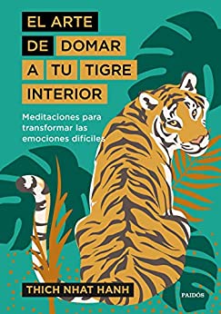 El arte de domar a tu tigre interior: Meditaciones para transformar las emociones difíciles (El arte de…)