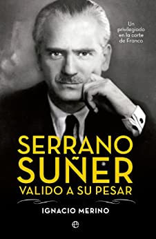 Serrano Suñer, valido a su pesar (Biografías)