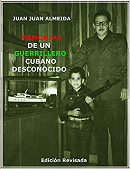 MEMORIAS DE UN GUERRILLERO CUBANO DESCONOCIDO: EDICIÓN REVISADA