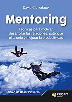 Mentoring: Técnicas para motivar, desarrollar las relaciones, potenciar el talento y mejorar la productividad
