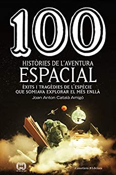 100 històries de l'aventura espacial: Èxits i tragèdies de l'espècie que somiava explorar el més enllà (De 100 en 100 Book 60) (Catalan Edition)