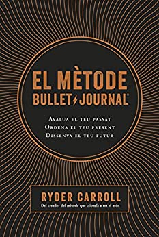 El mètode Bullet Journal: Avalua el teu passat. Ordena el teu present. Dissenya el teu futur. (NO FICCIÓ COLUMNA) (Catalan Edition)