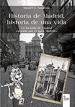 HISTORIA DE MADRID, HISTORIA DE UNA VIDA: La historia de Madrid contada por el Gato Madriles