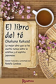 El libro del té: La mejor obra que se ha escrito nunca sobre la estética y el espíritu japoneses. Edición anotada.