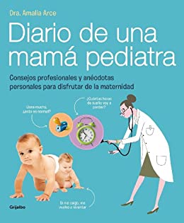 Diario de una mamá pediatra: Consejos profesionales y anécdotas personales para disfrutar de la maternidad