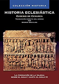 Historia Eclesiástica: La formación de la Iglesia desde el siglo I hasta el siglo III (Coleccion Historia)