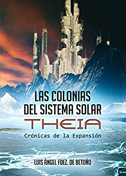 Las Colonias Del Sistema Solar. Theia: Crónicas de la Expansión nº 1. Nueva Edición Revisada y corregida.