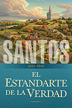 Santos: La historia de la Iglesia de Jesucristo en los últimos días: Tomo I: El estandarte de la verdad, 1815-1846