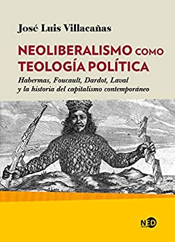 Neoliberalismo como teología política: Habermas, Foucault, Dardot, Laval y la historia del capitalismo contemporáneo (HUELLAS Y SEÑALES nº 2049)