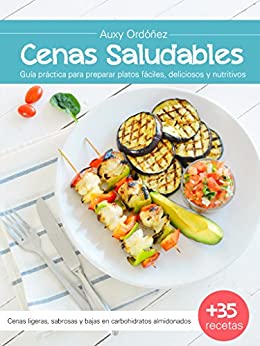 CENAS SALUDABLES: Guía práctica para preparar platos fáciles, deliciosos y nutritivos (Cenas Saludables guía práctica)