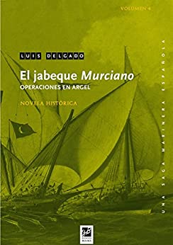 El jabeque Murciano: Operaciones en Argel (Una saga marinera española nº 4)