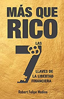 ¡MÁS QUE RICO!: Las 7 llaves de la libertad financiera