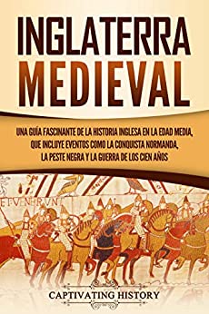 Inglaterra medieval: Una guía fascinante de la historia inglesa en la Edad Media, que incluye eventos como la conquista normanda, la peste negra y la guerra de los Cien Años