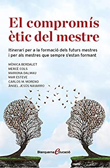 El compromis ètic del mestre: Itinerari per a la formació dels futurs mestres i per als mestres que sempre s'estan formant (Blanquerna Educació Book 1) (Catalan Edition)