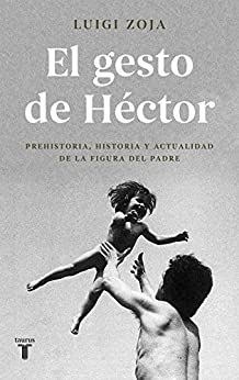 El gesto de Héctor: Prehistoria, historia y actualidad de la figura del padre