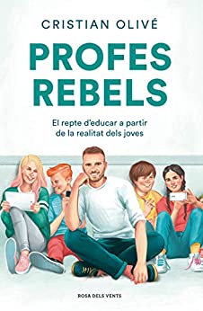 Profes rebels: El repte d’educar a partir de la realitat dels joves (Catalan Edition)