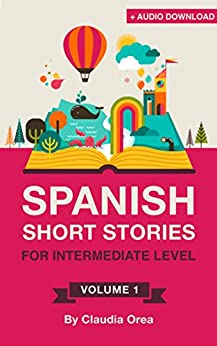 Spanish Short Stories for Intermediate Level: Improve Your Spanish Listening and Reading Comprehension Skills