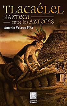 Tlacaélel, el azteca entre los aztecas