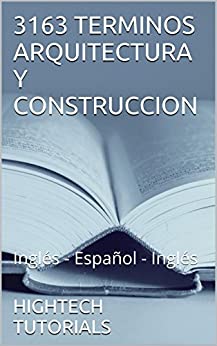 3163 TERMINOS ARQUITECTURA Y CONSTRUCCION: Inglés – Español – Inglés