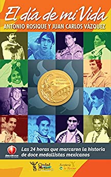 El Día de Mi Vida: Las 24 horas que marcaron la historia de doce medallistas mexicanos.