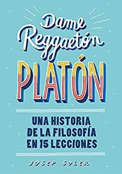 Dame reggaeton, Platón: Una historia de la filosofía en 15 lecciones