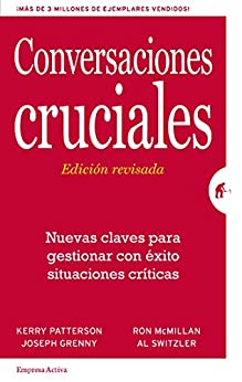Conversaciones Cruciales - Edición revisada: Nuevas claves para gestionar con éxito situaciones críticas (Gestión del conocimiento)