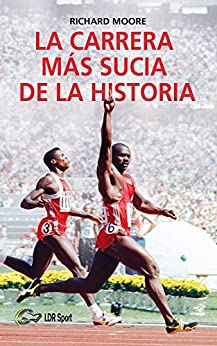 La carrera más sucia de la historia. : Ben Johnson, Carl Lewis y la final de los 100m lisos de los Juegos Olímpicos de 1988 en Seúl.