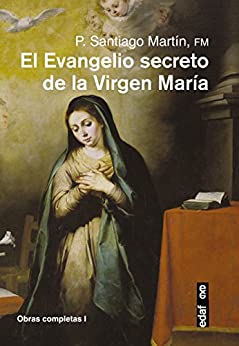 El Evangelio secreto de la Virgen María (Obras completas del Padre Santiago nº 1)