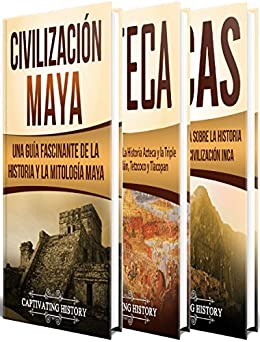 Antiguas Civilizaciones: Una Fascinante Guía sobre la Historia de los Mayas, Aztecas y el Imperio Inca (Libro en Español/Ancient Civilizations Spanish Book Version)