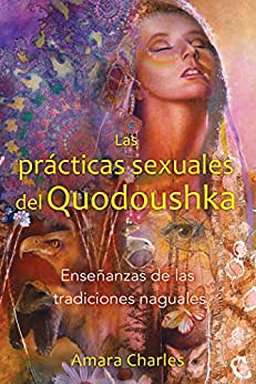 Las prácticas sexuales del Quodoushka: Enseñanzas de las tradiciones naguales