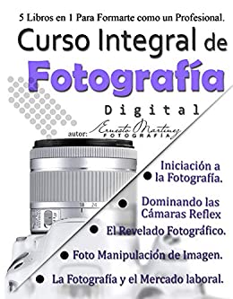 Curso Integral de Fotografía Digital.: 5 Libros en 1 para formarte como un Profesional.